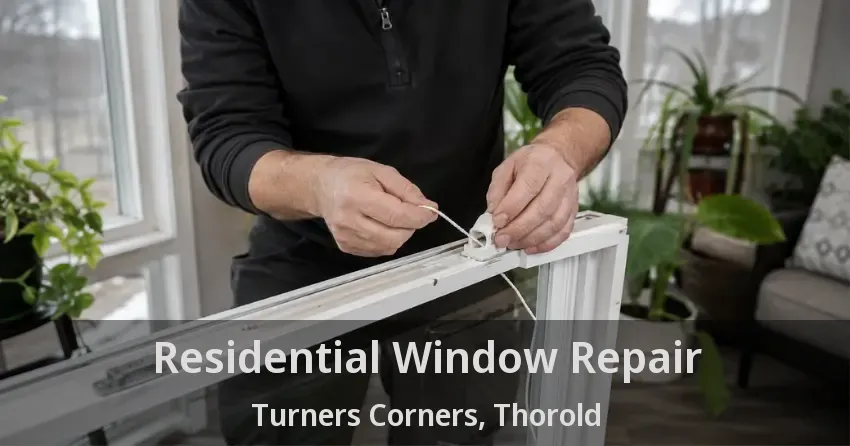 Residential Window Repair Turners Corners, Thorold - ON