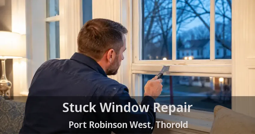 Stuck Window Repair Port Robinson West, Thorold - ON