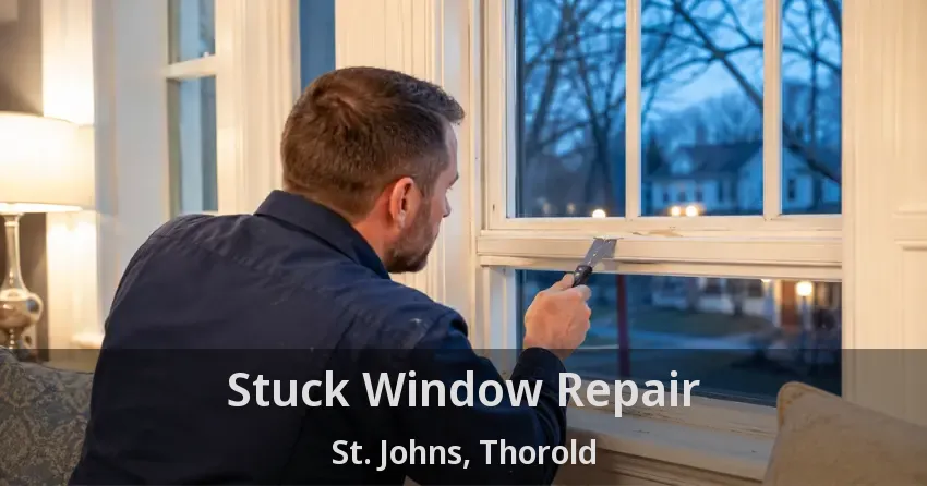 Stuck Window Repair St. Johns, Thorold - ON