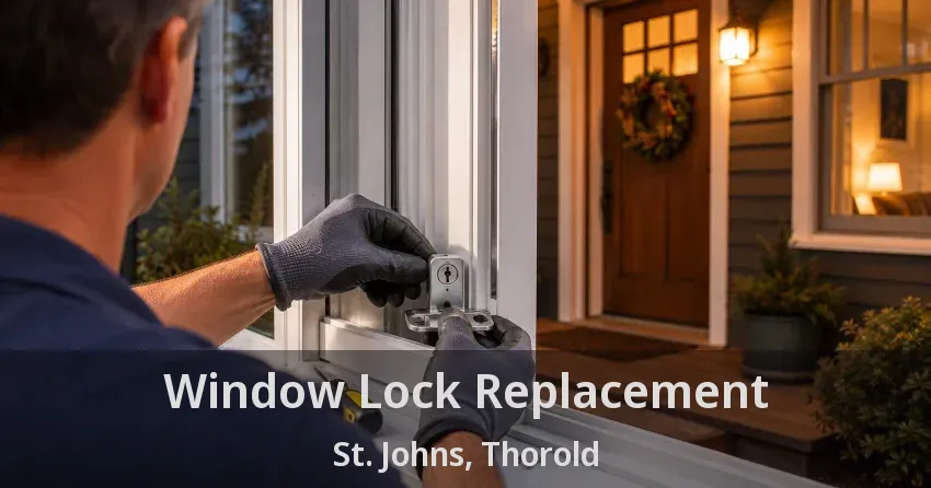 Window Lock Replacement St. Johns, Thorold - ON